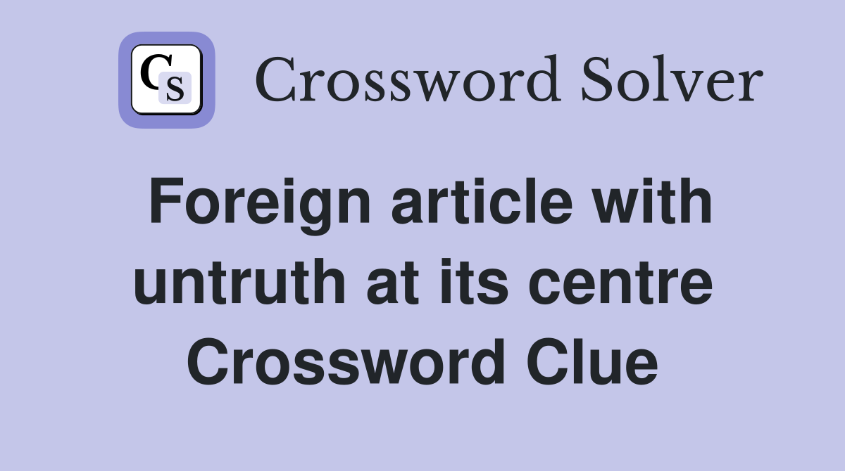 Foreign article with untruth at its centre Crossword Clue