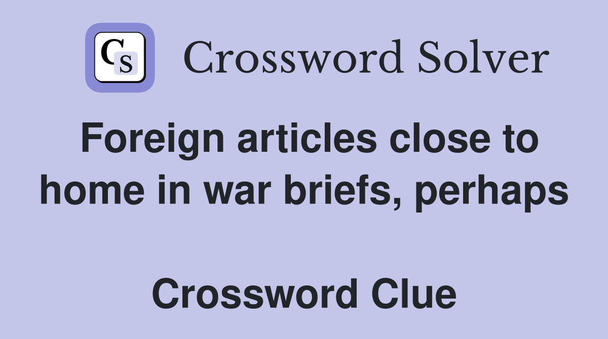 Foreign articles close to home in war briefs, perhaps  Crossword Clue