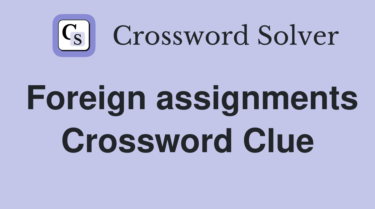 Foreign assignments Crossword Clue