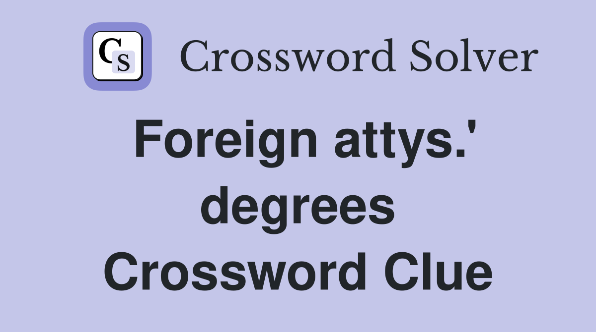 Foreign attys.' degrees Crossword Clue
