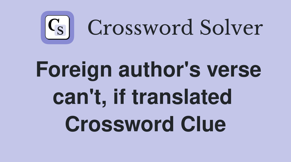 Foreign author's verse can't, if translated  Crossword Clue