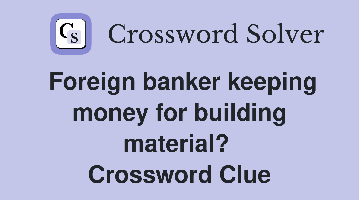 Foreign banker keeping money for building material?  Crossword Clue