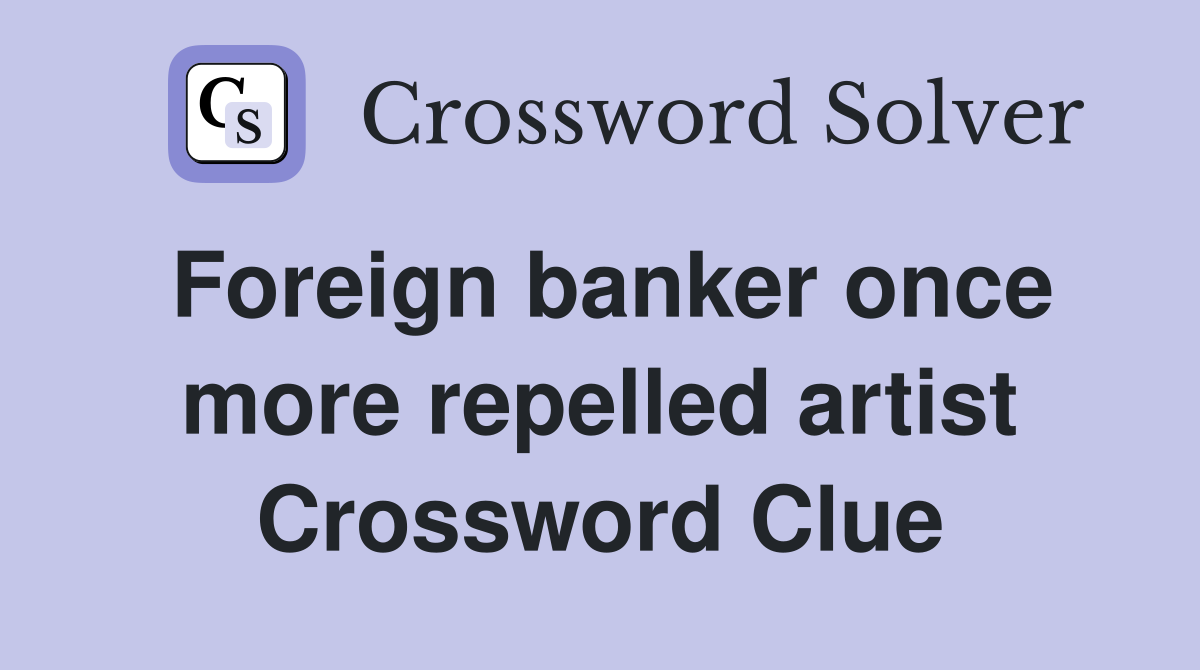Foreign banker once more repelled artist Crossword Clue