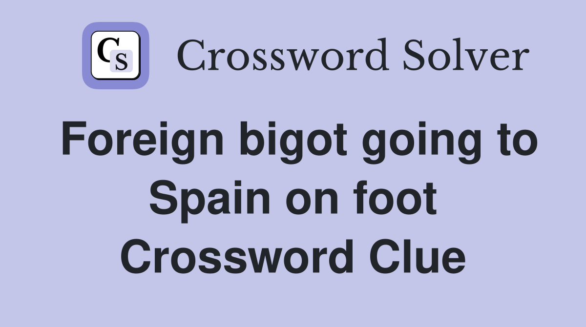 Foreign bigot going to Spain on foot Crossword Clue