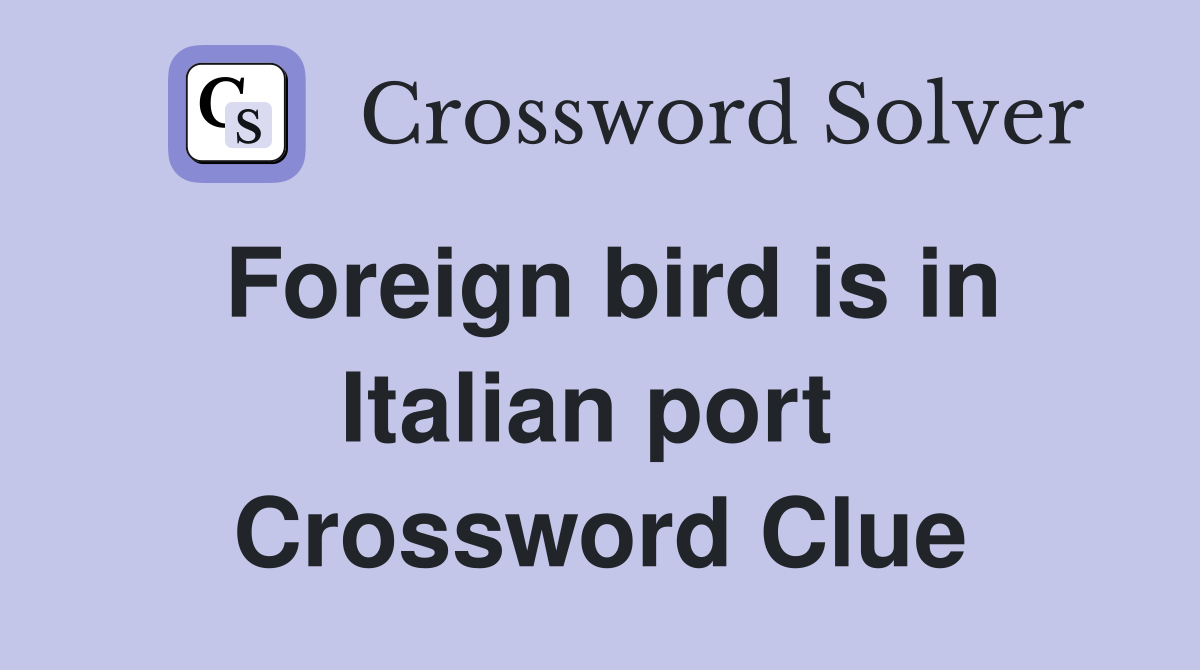 Foreign bird is in Italian port  Crossword Clue