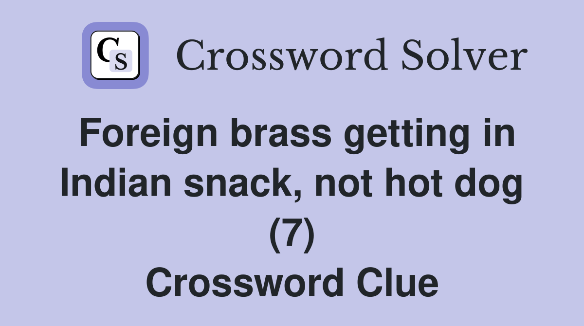 Foreign brass getting in Indian snack, not hot dog (7) Crossword Clue