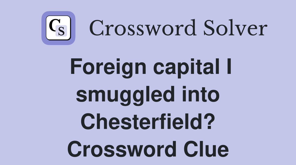 Foreign capital I smuggled into Chesterfield? Crossword Clue