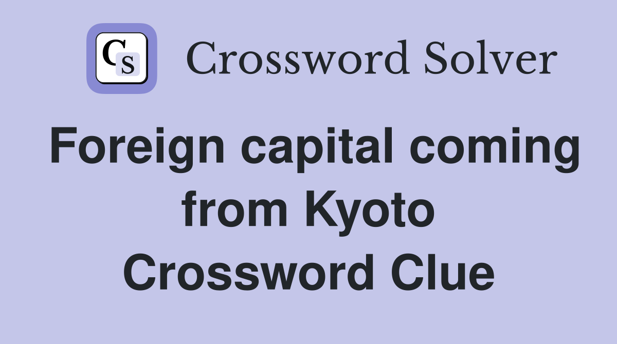 Foreign capital coming from Kyoto Crossword Clue