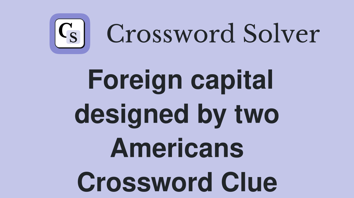 Foreign capital designed by two Americans Crossword Clue