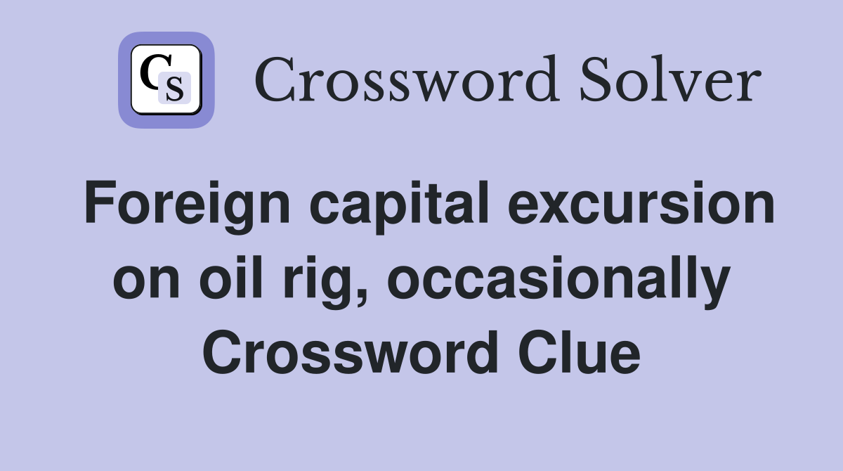 Foreign capital excursion on oil rig, occasionally Crossword Clue