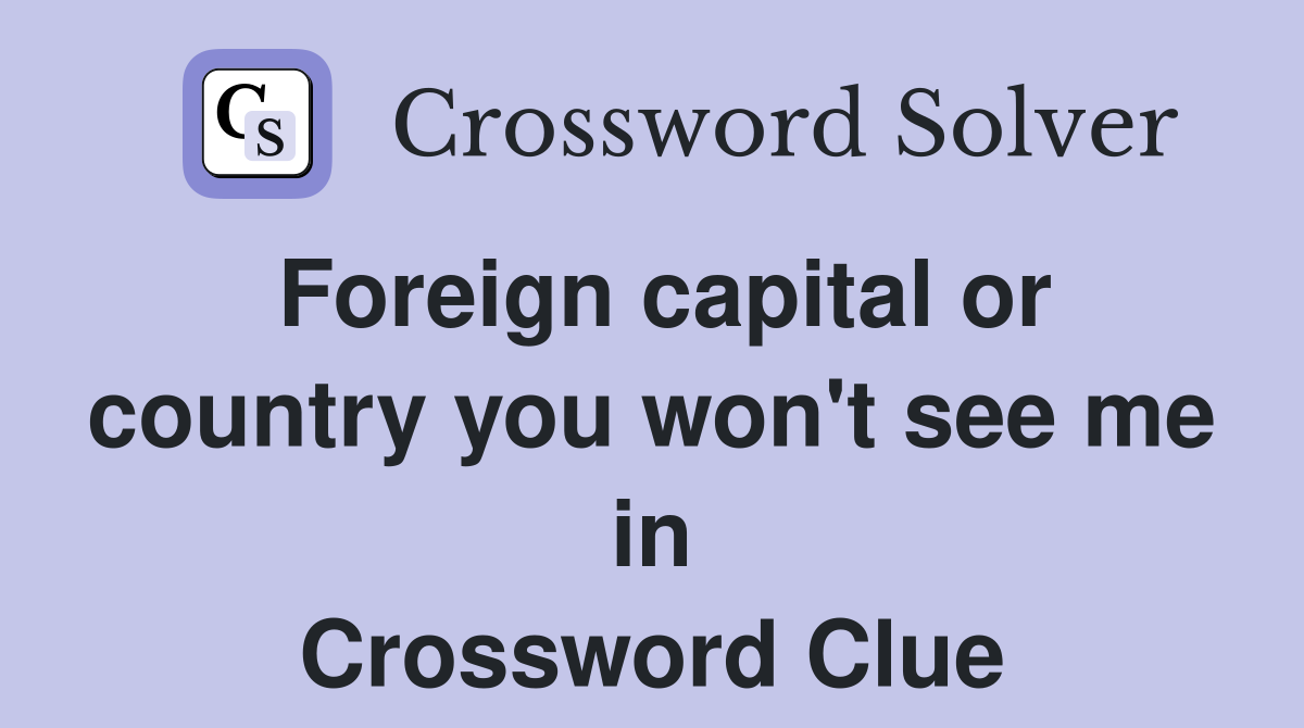 Foreign capital or country you won't see me in Crossword Clue