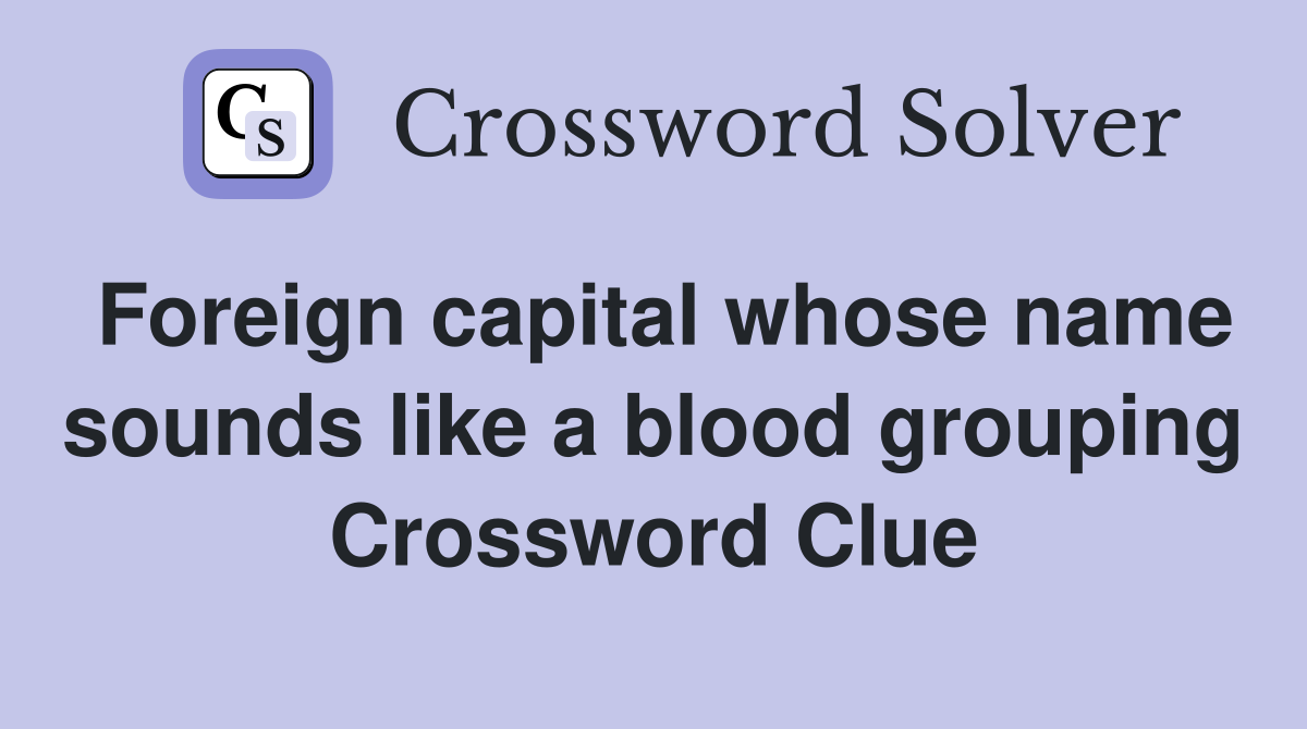 Foreign capital whose name sounds like a blood grouping Crossword Clue
