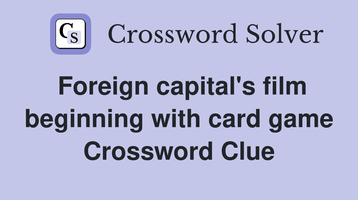 Foreign capital's film beginning with card game Crossword Clue