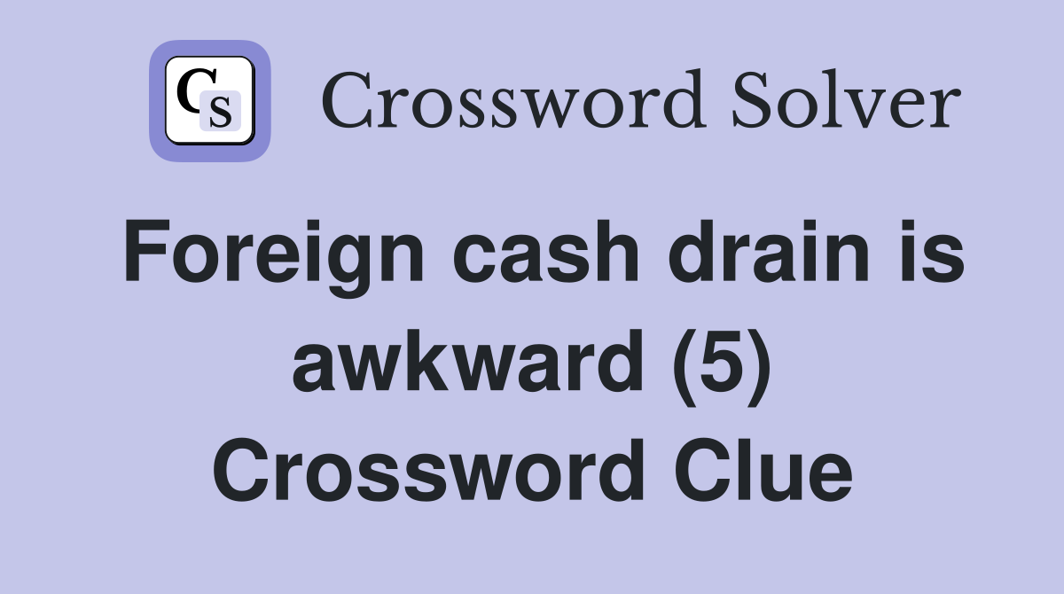 Foreign cash drain is awkward (5) Crossword Clue