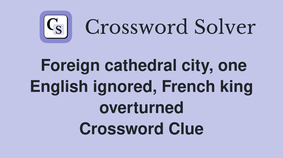 Foreign cathedral city, one English ignored, French king overturned Crossword Clue