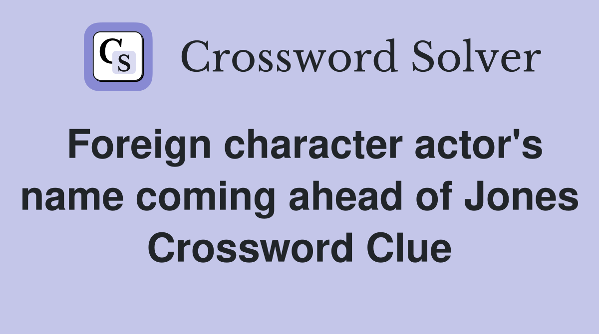 Foreign character actor's name coming ahead of Jones Crossword Clue