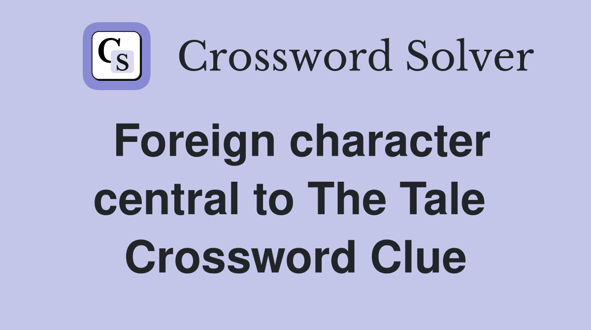 Foreign character central to The Tale  Crossword Clue