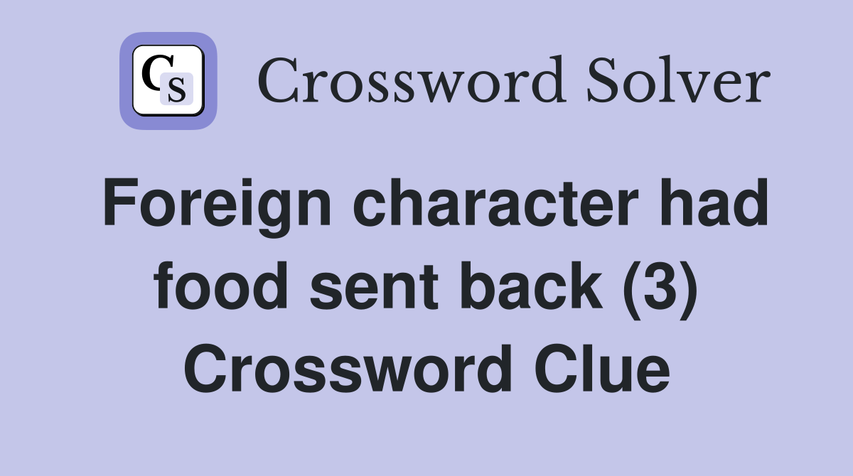 Foreign character had food sent back (3) Crossword Clue