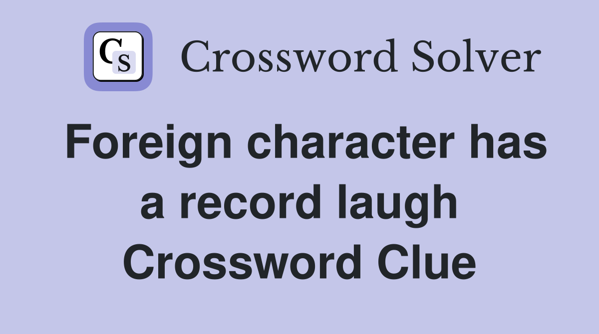 Foreign character has a record laugh Crossword Clue