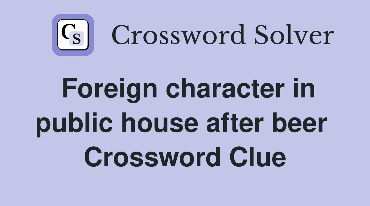 Foreign character in public house after beer  Crossword Clue