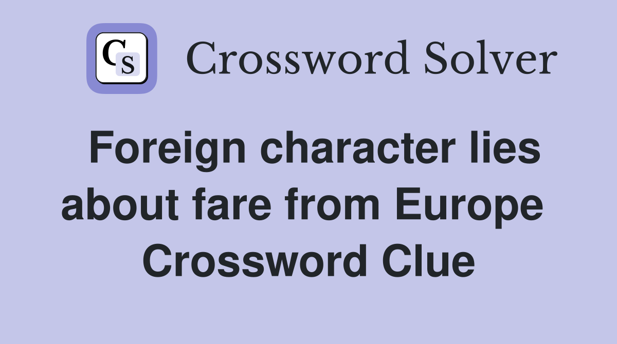 Foreign character lies about fare from Europe  Crossword Clue