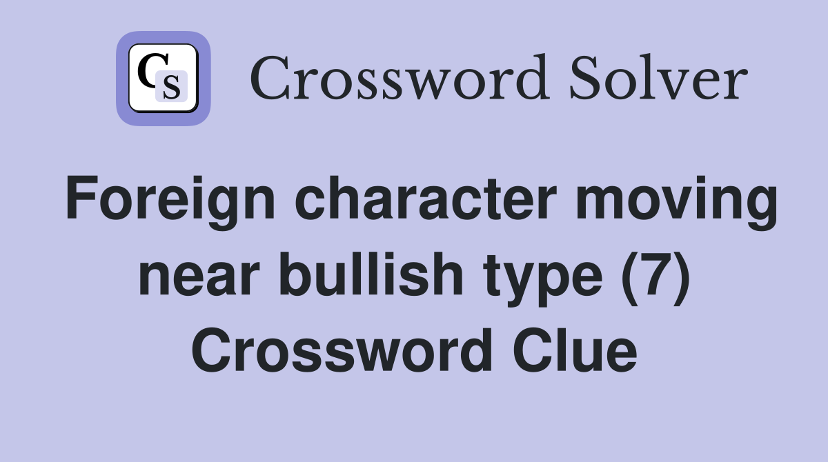 Foreign character moving near bullish type (7) Crossword Clue