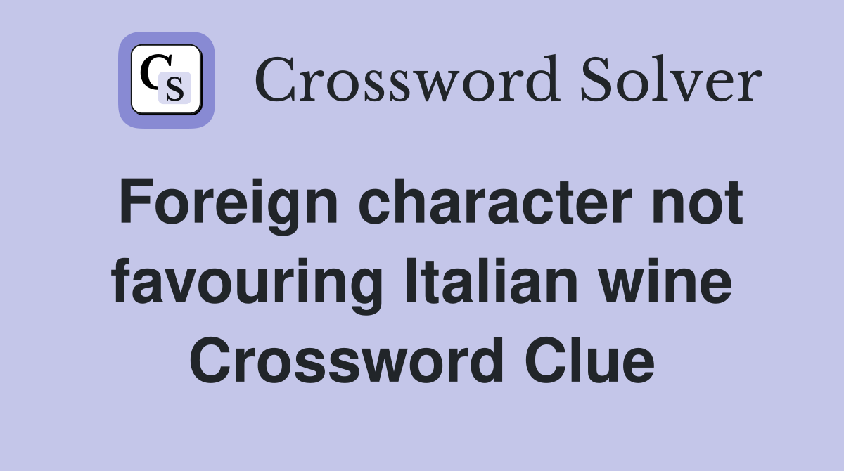 Foreign character not favouring Italian wine Crossword Clue