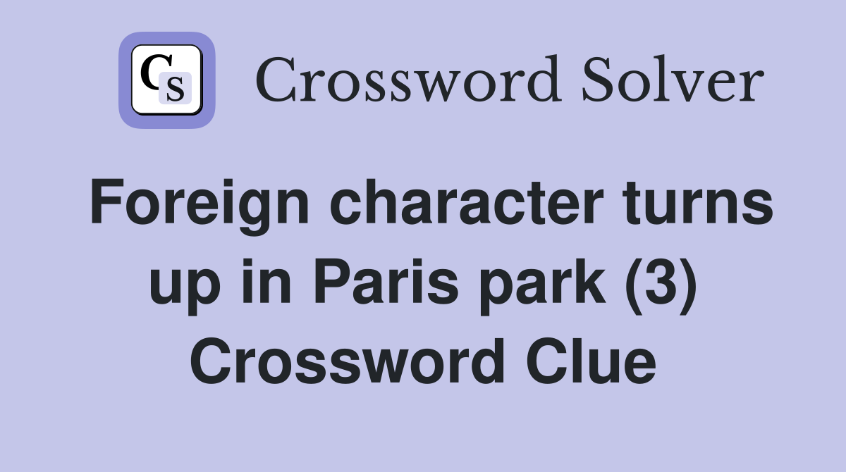 Foreign character turns up in Paris park (3) Crossword Clue