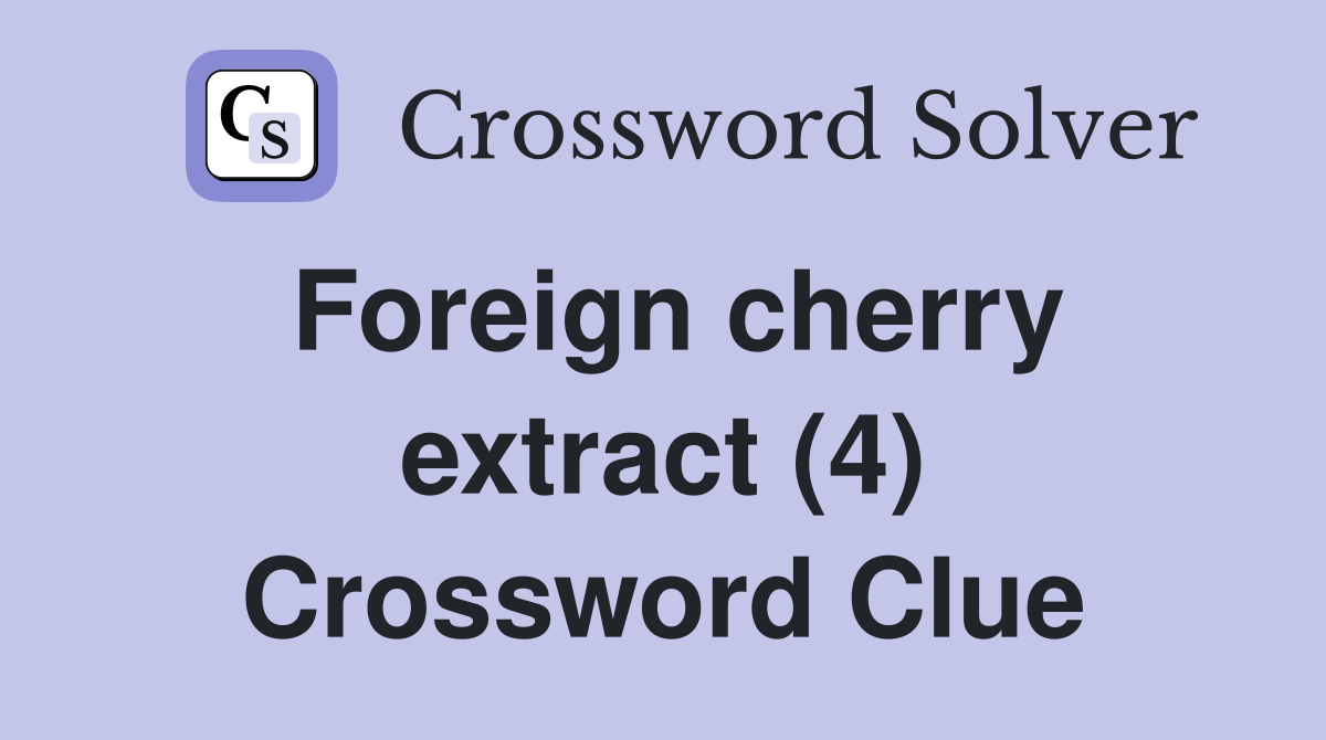 Foreign cherry extract (4) Crossword Clue