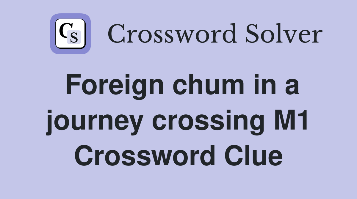 Foreign chum in a journey crossing M1 Crossword Clue