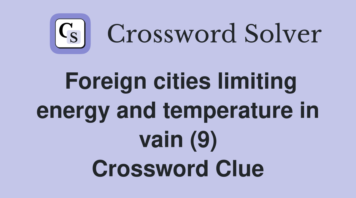 Foreign cities limiting energy and temperature in vain (9) Crossword Clue