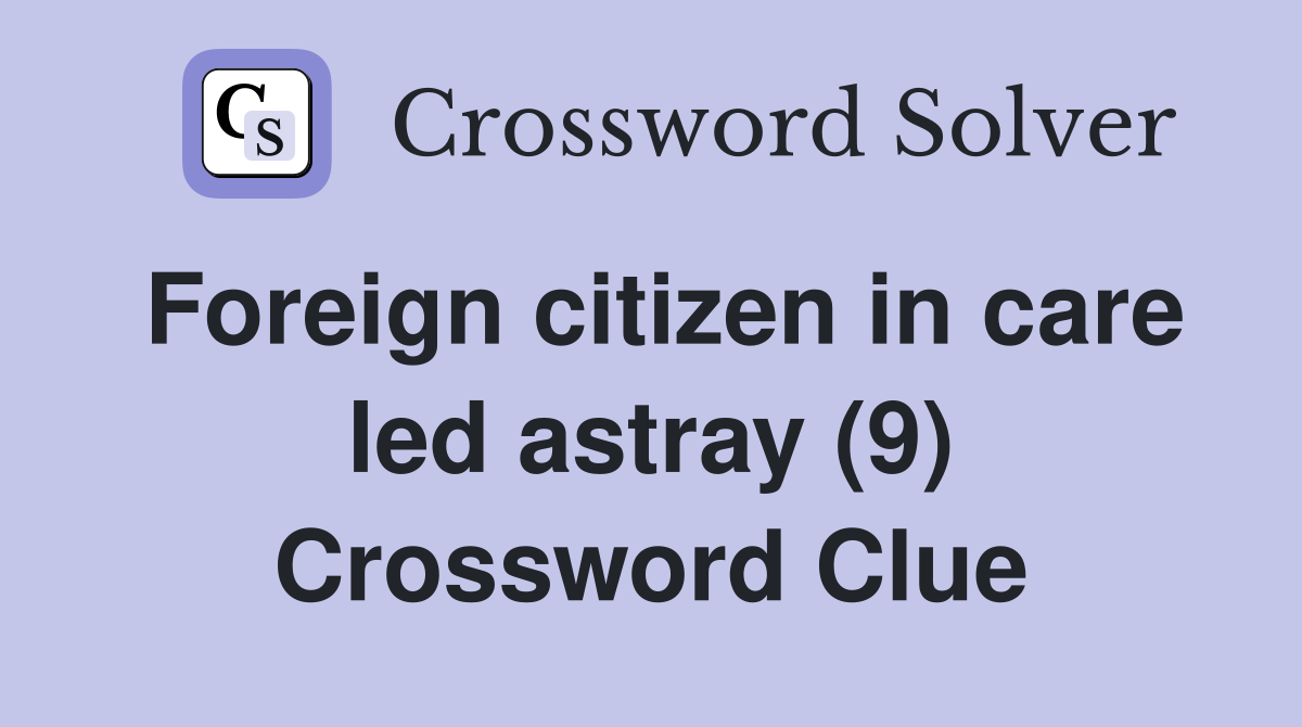 Foreign citizen in care led astray (9) Crossword Clue