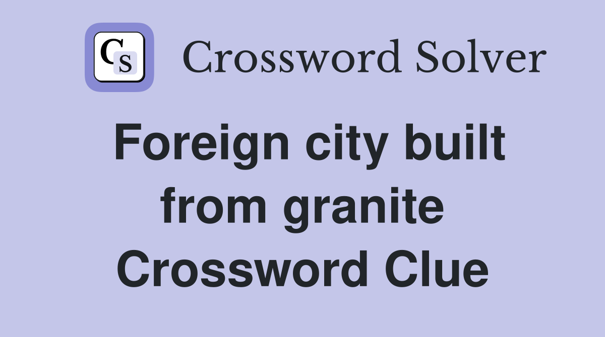 Foreign city built from granite Crossword Clue