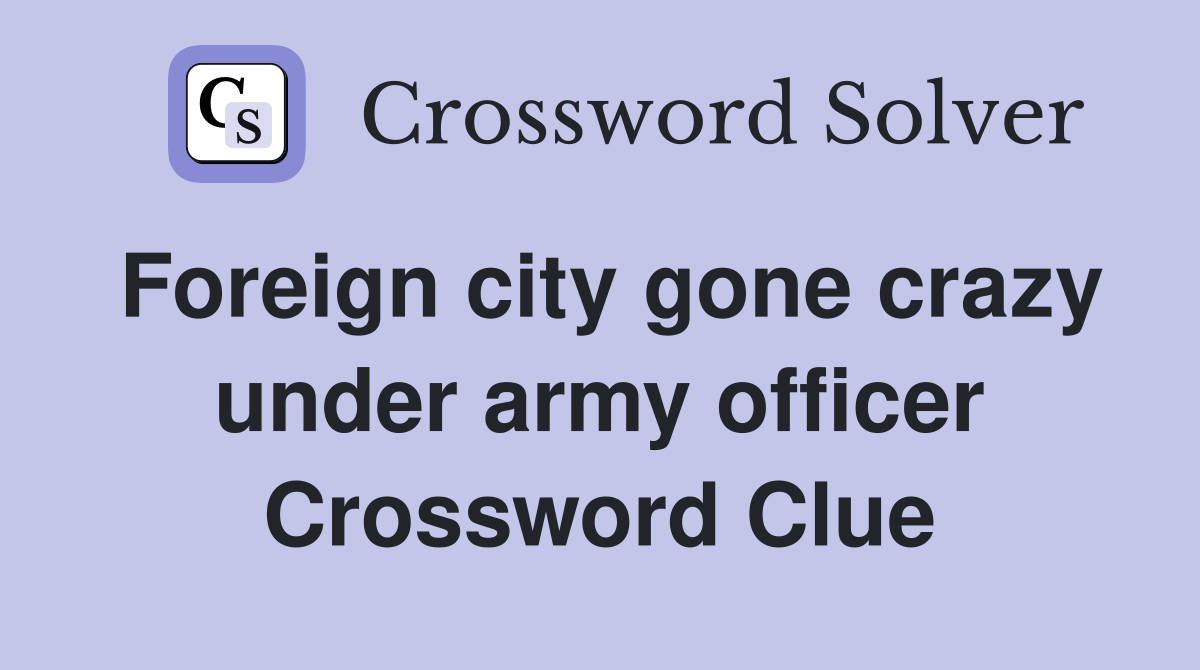 Foreign city gone crazy under army officer Crossword Clue