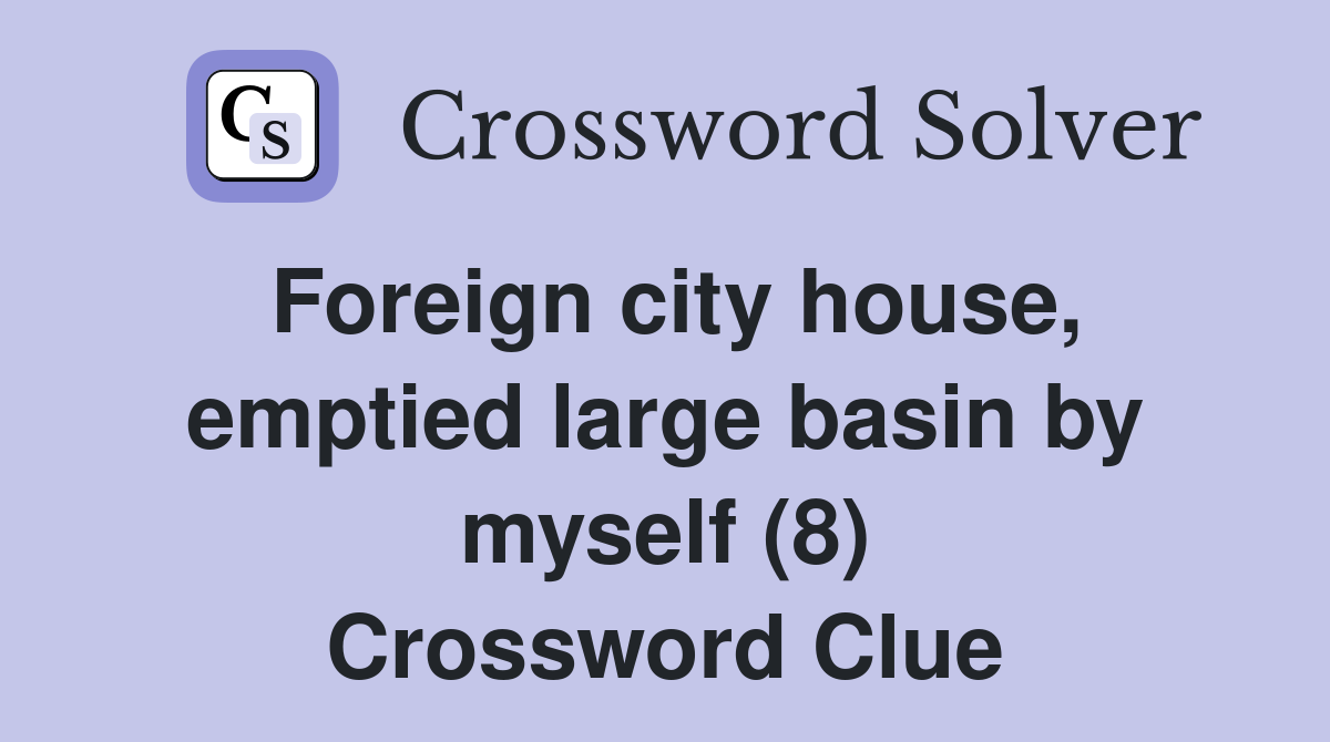 Foreign city house, emptied large basin by myself (8) Crossword Clue
