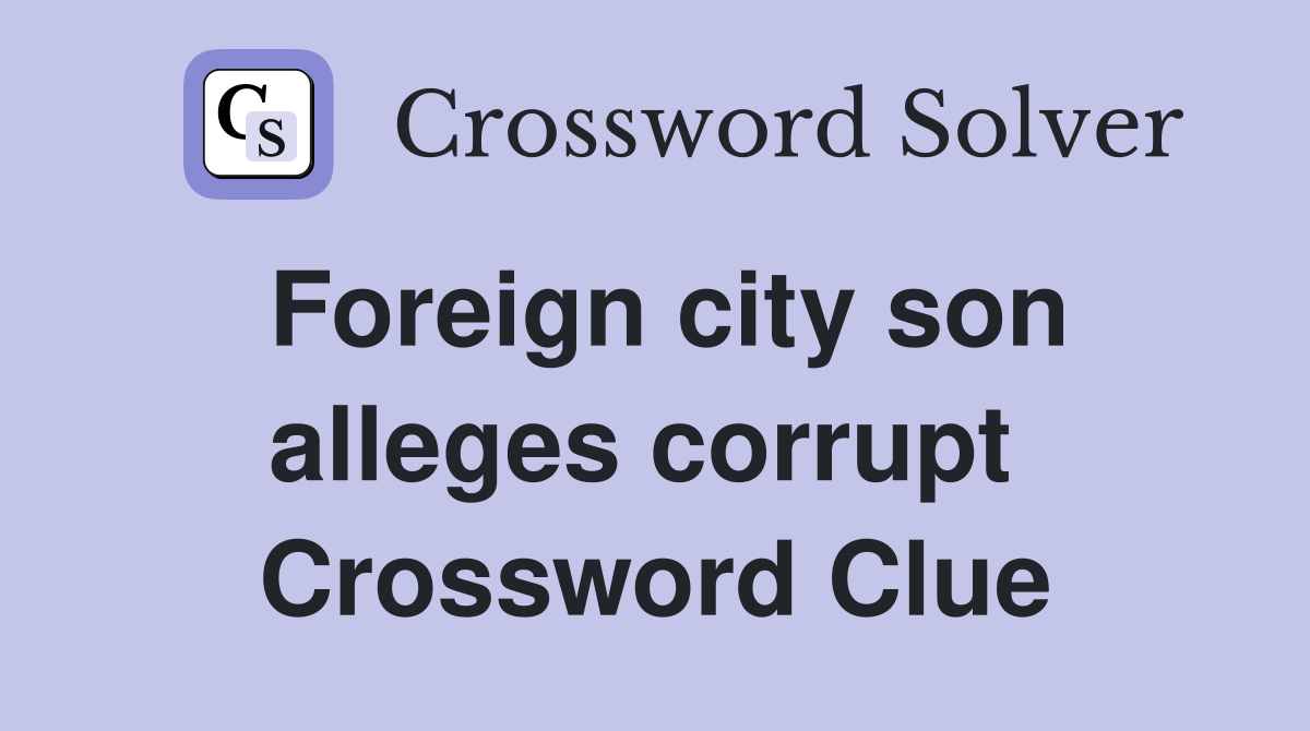 Foreign city son alleges corrupt  Crossword Clue