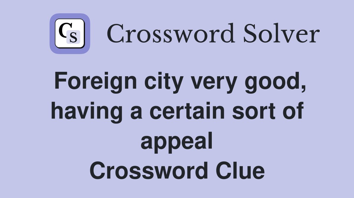 Foreign city very good, having a certain sort of appeal Crossword Clue