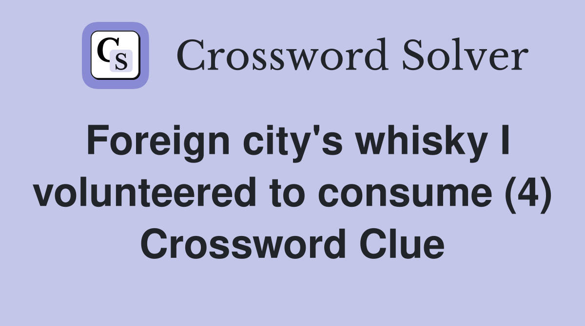 Foreign city's whisky I volunteered to consume (4) Crossword Clue