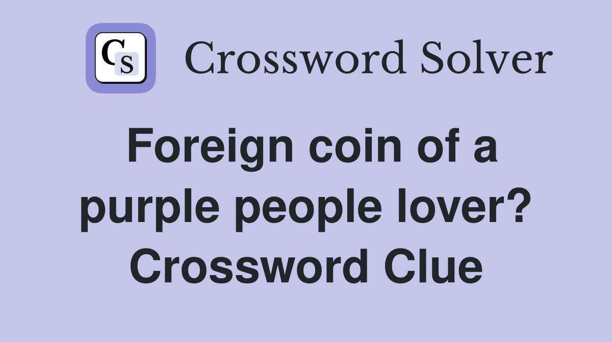 Foreign coin of a purple people lover? Crossword Clue