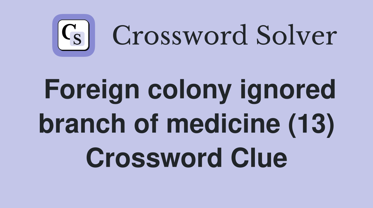 Foreign colony ignored branch of medicine (13) Crossword Clue