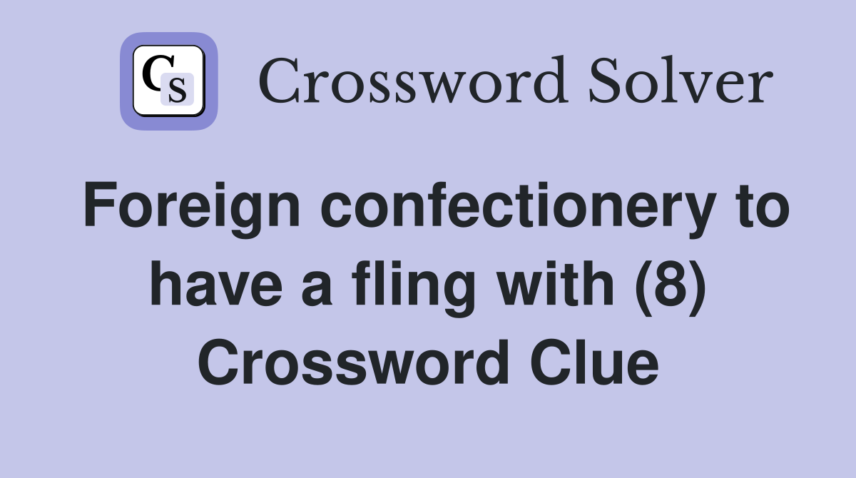 Foreign confectionery to have a fling with (8) Crossword Clue