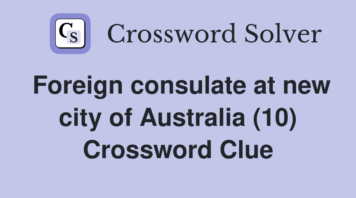 Foreign consulate at new city of Australia (10) Crossword Clue