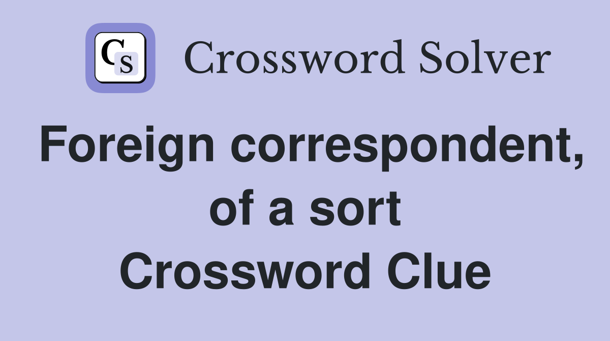 Foreign correspondent, of a sort Crossword Clue