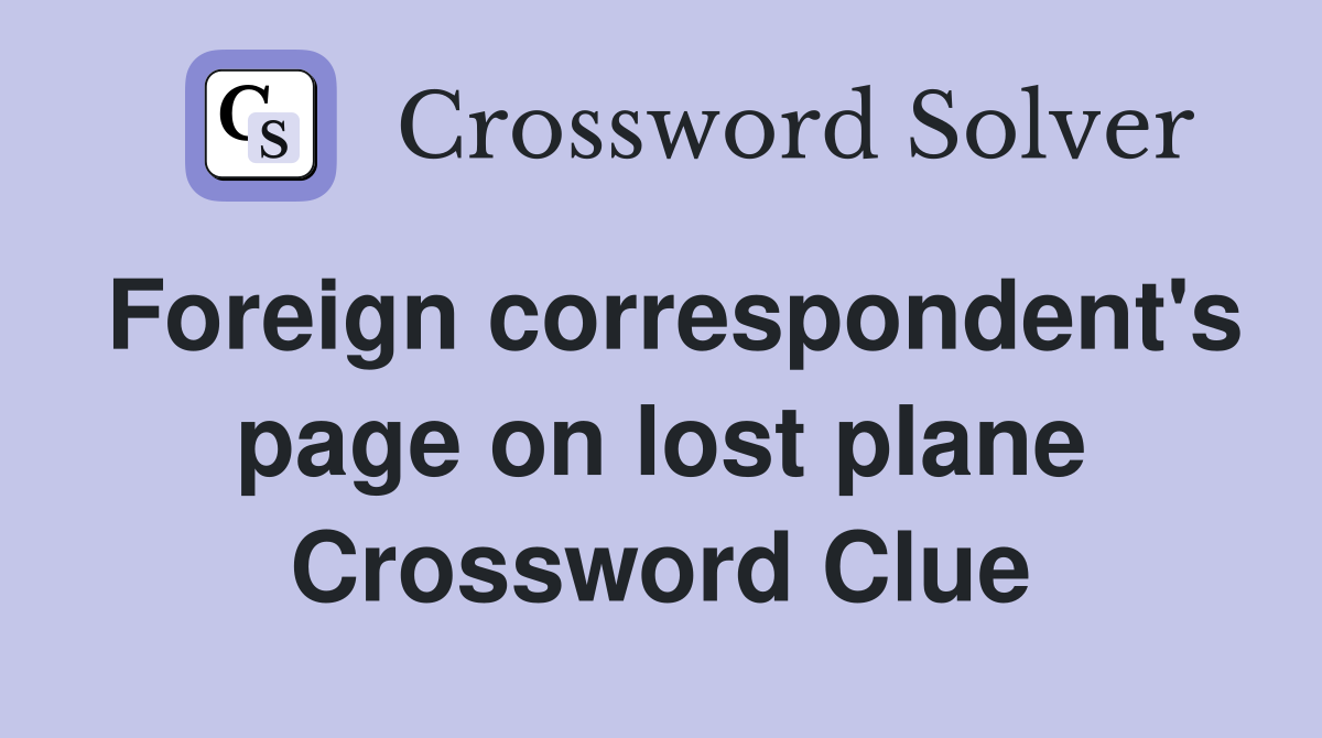 Foreign correspondent's page on lost plane Crossword Clue