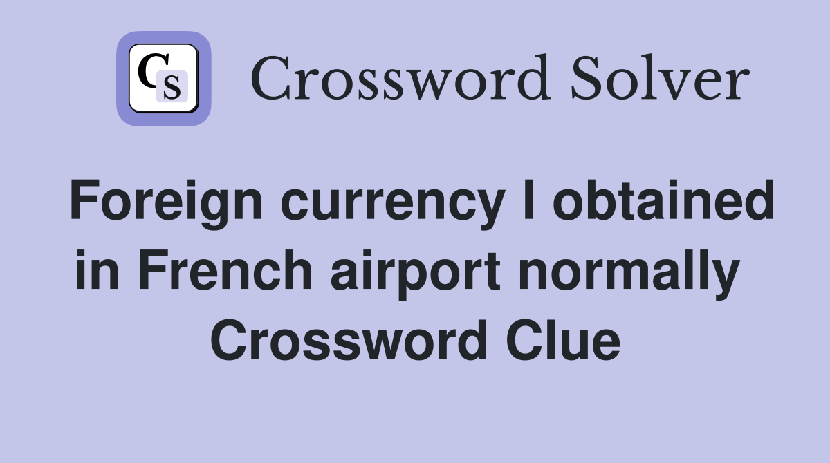 Foreign currency I obtained in French airport normally  Crossword Clue