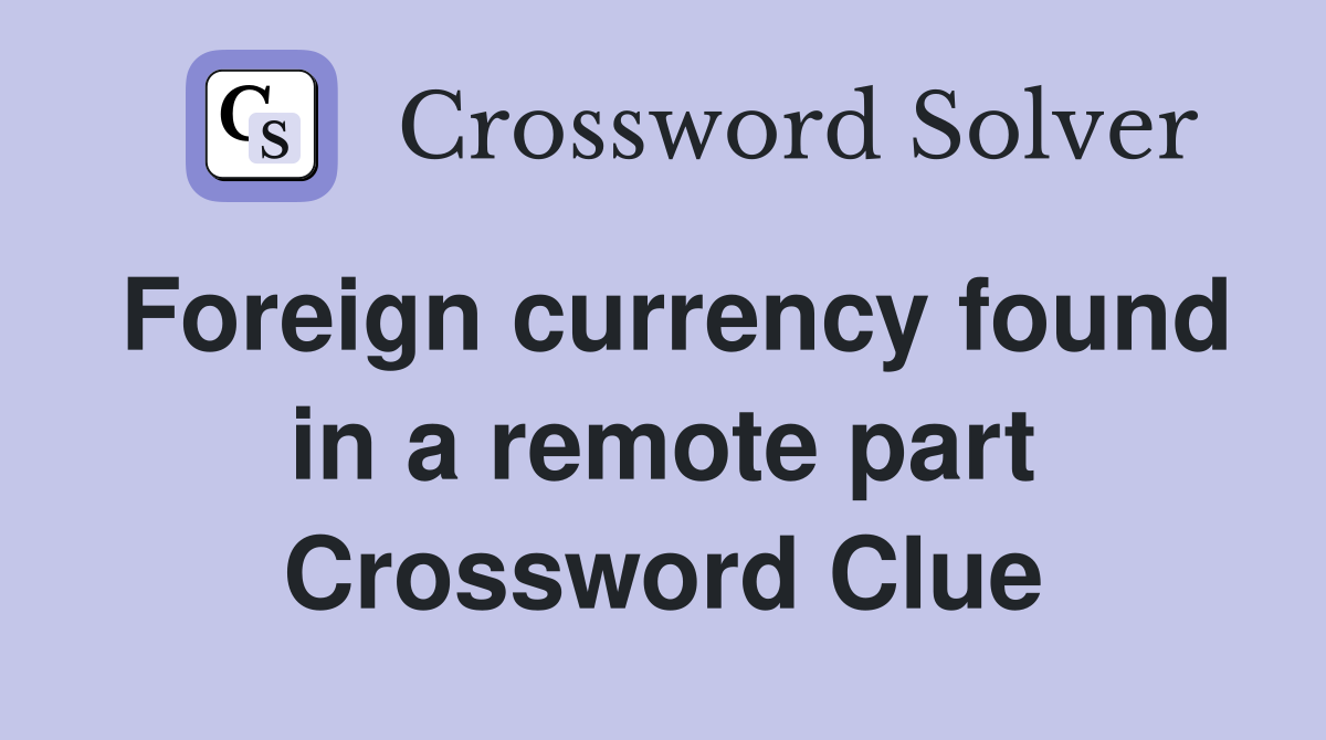 Foreign currency found in a remote part Crossword Clue