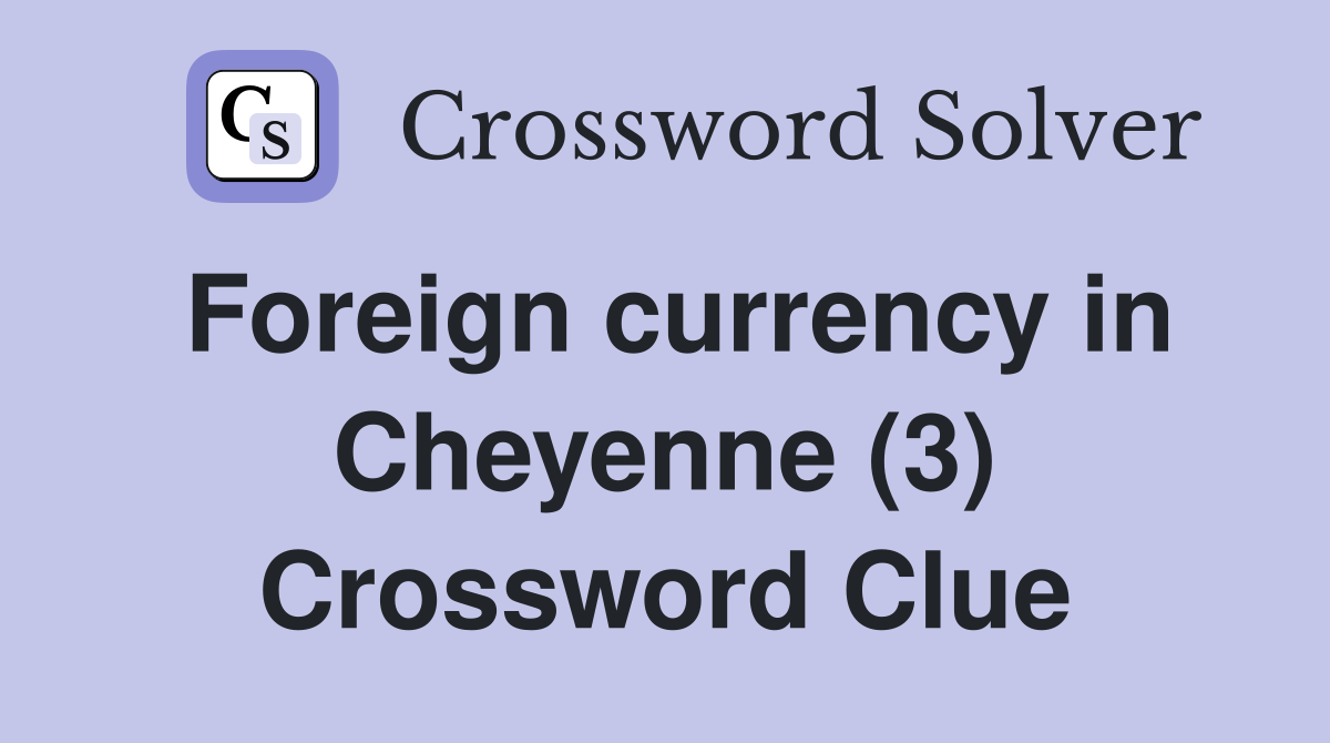 Foreign currency in Cheyenne (3) Crossword Clue
