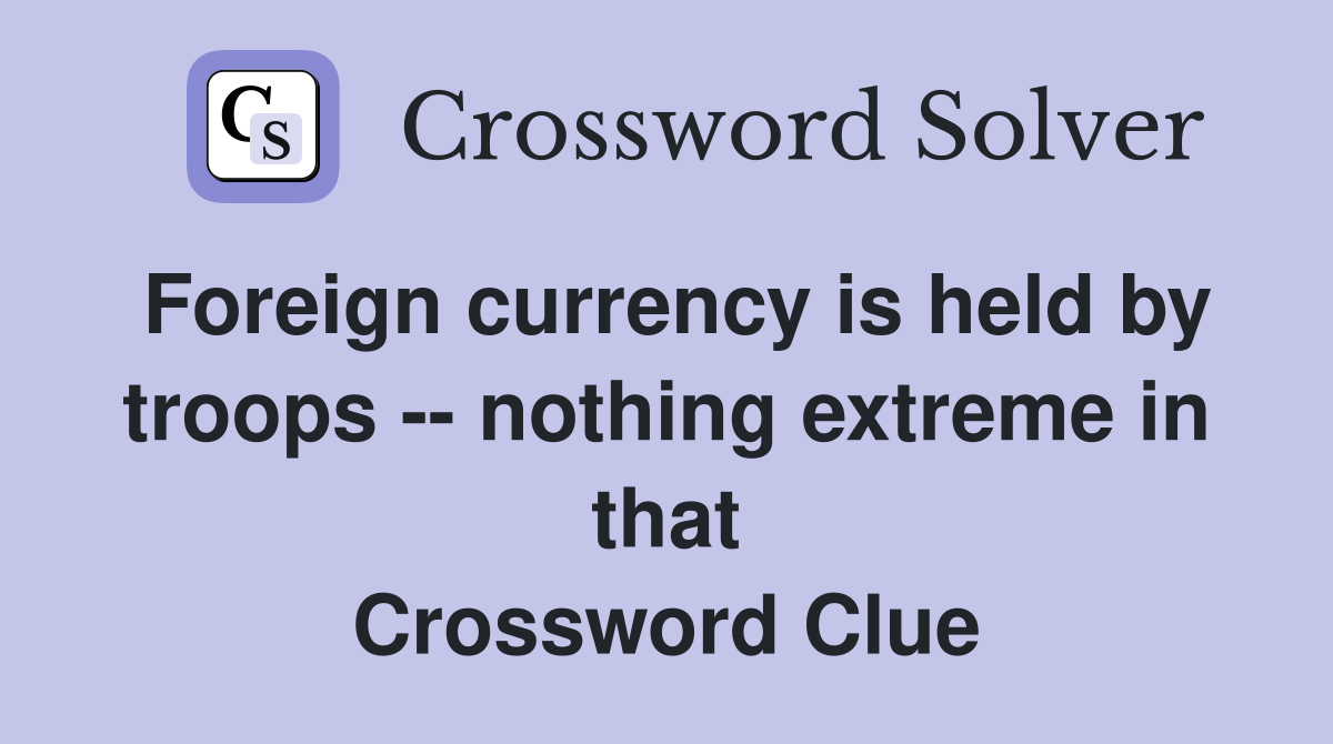 Foreign currency is held by troops -- nothing extreme in that Crossword Clue
