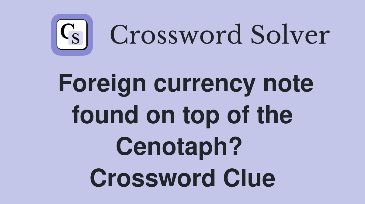 Foreign currency note found on top of the Cenotaph?  Crossword Clue