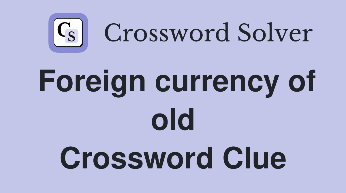 Foreign currency of old Crossword Clue